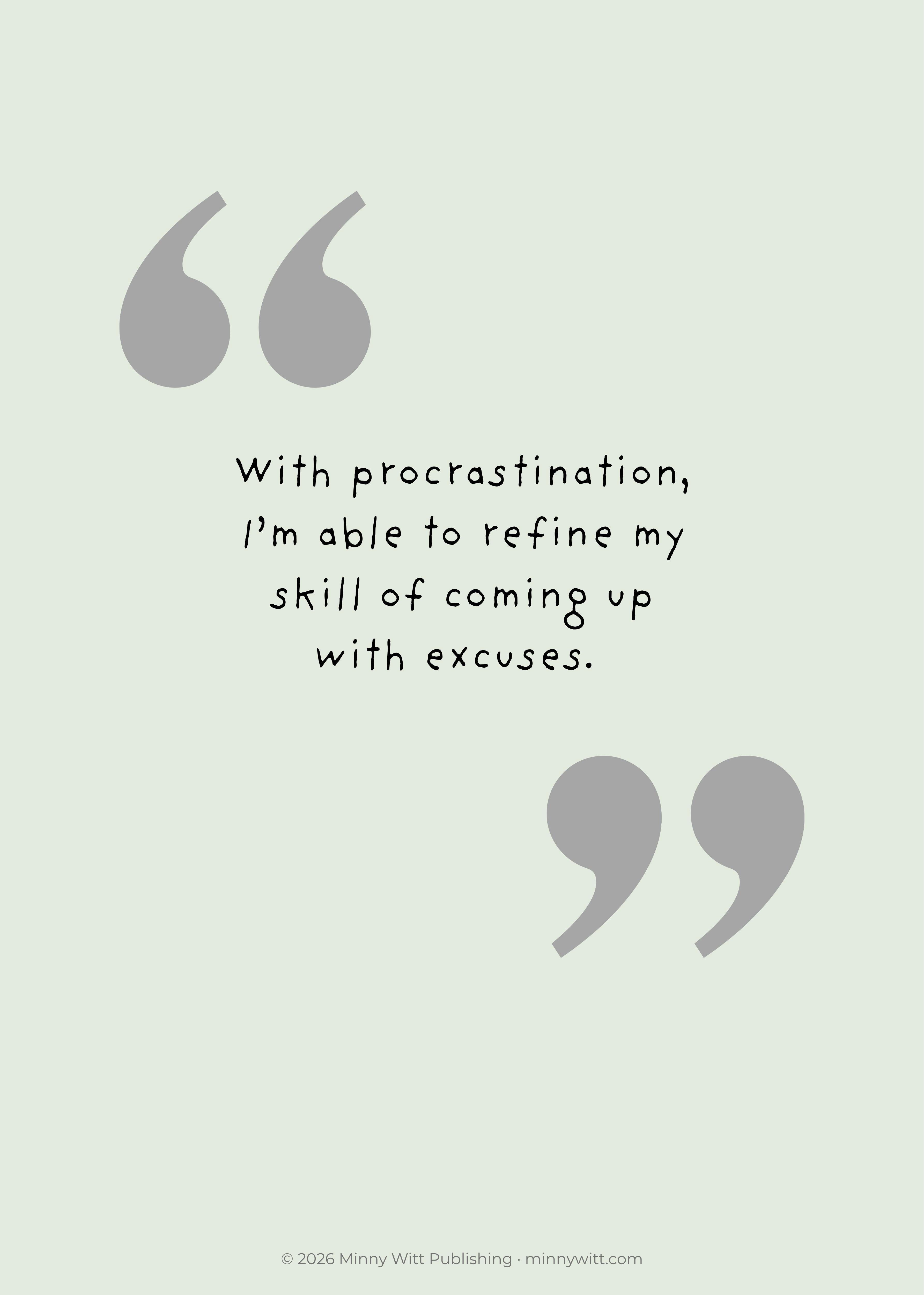 With procrastination, I'm able to refine my skill of coming up with excuses. — Minny Witt